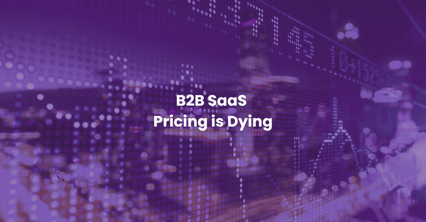 B2B SaaS Pricing is Dying—And We Should Have Seen it Coming
