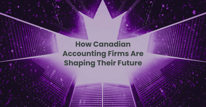 How Canadian Accounting Firms Are Shaping Their Future