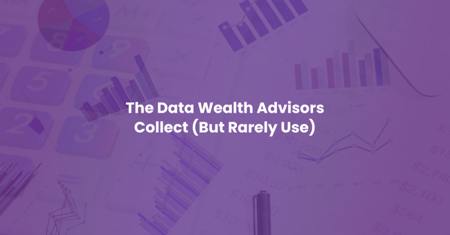  The Data Wealth Advisors Collect (But Rarely Use)  