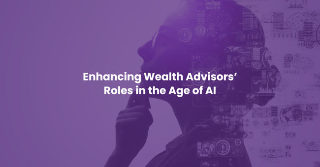  Enhancing Wealth Advisors’ Roles in the Age of AI  