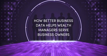 How Better Business Data Helps Wealth Managers Serve Business Owners