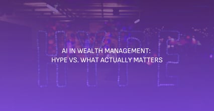 AI in Wealth Management: Hype vs. What Actually Matters