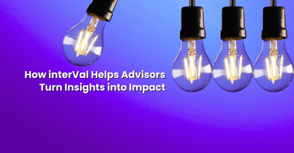 How interVal Helps Advisors Turn Insights into Impact