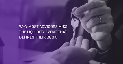 Why most advisors miss the liquidity event that defines their book.