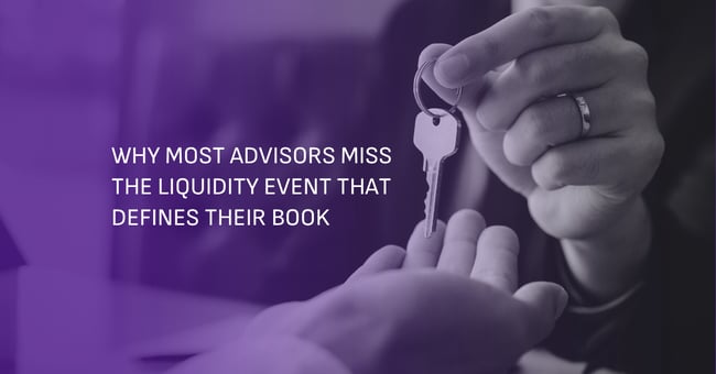  Why most advisors miss the liquidity event that defines their book.  