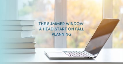 The Summer Window: A Head Start on Fall Planning
