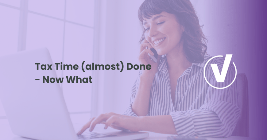  Tax Time (almost) Done - Now What