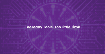 Too Many Tools, Too Little Time