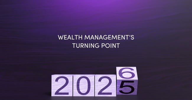  Wealth Management’s Turning Point: What 2025 Showed Us and What 2026 Will Demand  